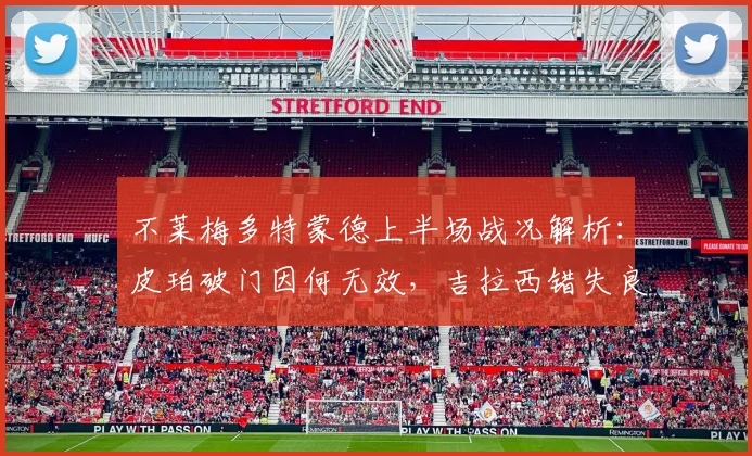 不莱梅多特蒙德上半场战况解析:皮珀破门因何无效,吉拉西错失良机,半场互交白卷