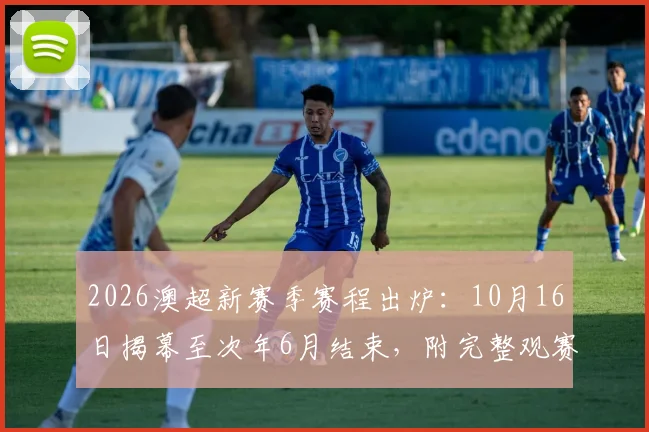 2026澳超新赛季赛程出炉:10月16日揭幕至次年6月结束,附完整观赛平台指南