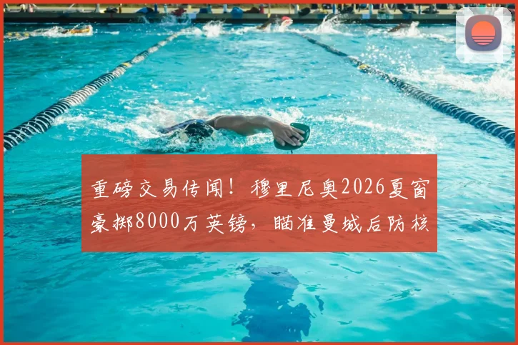 重磅交易传闻！穆里尼奥2026夏窗豪掷8000万英镑，瞄准曼城后防核心鲁本·迪亚斯