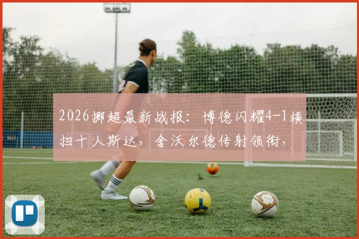 2026挪超最新战报：博德闪耀4-1横扫十人斯达，舍沃尔德传射领衔，赛后积分榜变动解析